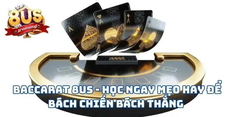 Baccarat 8US - Học Ngay Mẹo Hay Để Bách Chiến Bách Thắng Baccarat 8US - Học Ngay Mẹo Hay Để Bách Chiến Bách Thắng