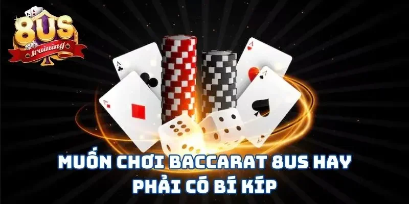 Baccarat 8US - Học Ngay Mẹo Hay Để Bách Chiến Bách Thắng Muốn chơi Baccarat 8US hay phải có bí kíp