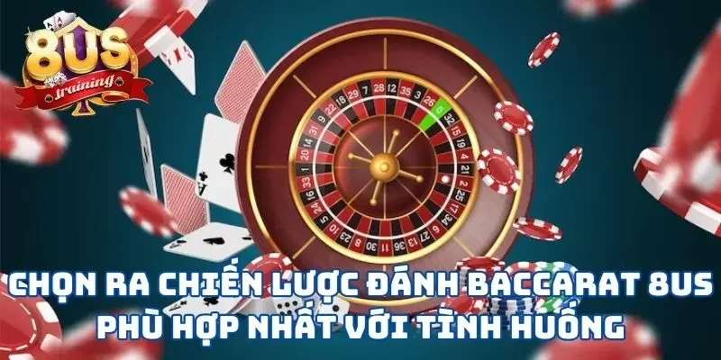 Baccarat 8US - Học Ngay Mẹo Hay Để Bách Chiến Bách Thắng Chọn ra chiến lược đánh Baccarat 8US phù hợp nhất với tình huống