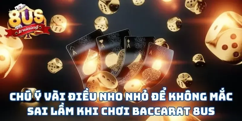 Baccarat 8US - Học Ngay Mẹo Hay Để Bách Chiến Bách Thắng Chú ý vài điều nho nhỏ để không mắc sai lầm khi chơi Baccarat 8US