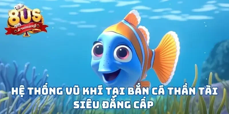 Bắn Cá Thần Tài - Phiên Bản Game Săn Cá May Mắn Tại 8US Hệ thống vũ khí tại bắn cá thần tài siêu đẳng cấp