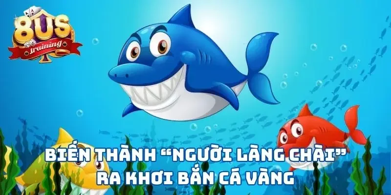 Bắn Cá Vàng - Hoá Thân “Dân Làng Chài” Vùng Biển 8US Biến thành “người làng chài” ra khơi bắn cá vàng