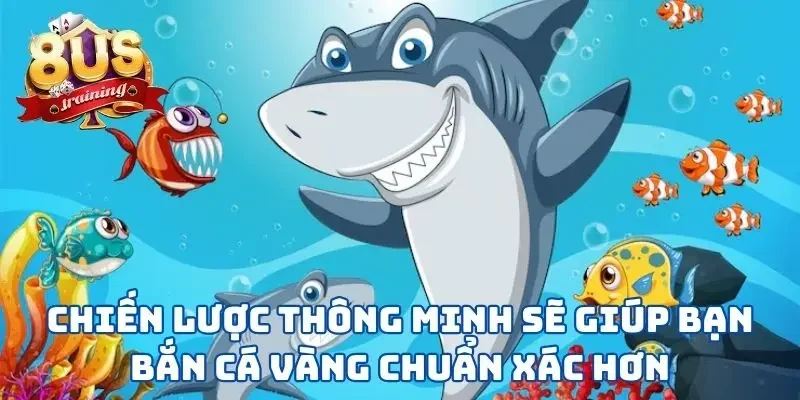 Bắn Cá Vàng - Hoá Thân “Dân Làng Chài” Vùng Biển 8US Chiến lược thông minh sẽ giúp bạn bắn cá vàng chuẩn xác hơn