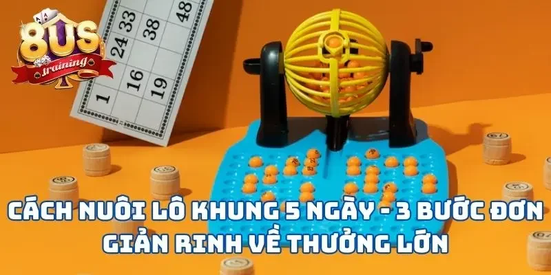 Cách Nuôi Lô Khung 5 Ngày - 3 Bước Đơn Giản Rinh Về Thưởng Lớn Cách Nuôi Lô Khung 5 Ngày - 3 Bước Đơn Giản Rinh Về Thưởng Lớn