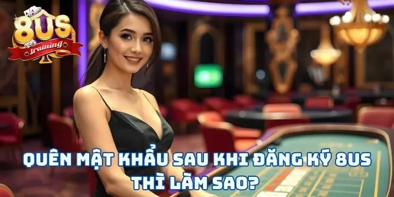 Đăng Ký 8US - 3 Bước Mở Ra Cánh Cửa Cá Cược Tuyệt Vời Quên mật khẩu sau khi đăng ký 8US thì làm sao?