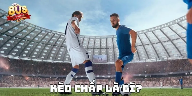 Kèo Chấp – Hướng Dẫn Chi Tiết Và Kinh Nghiệm Chơi Hiệu Quả Kèo chấp là gì?