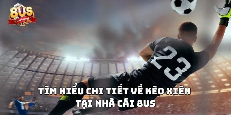 Kèo Xiên 8US – Chiến Thuật Đột Phá Cho Người Chơi Tìm hiểu chi tiết về kèo xiên tại trang cược 8US