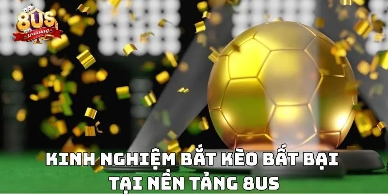 Kinh Nghiệm Bắt Kèo Tại Sân Cược 8US Và Những Bí Kíp Thành Công Kinh nghiệm bắt kèo bất bại tại nền tảng 8US