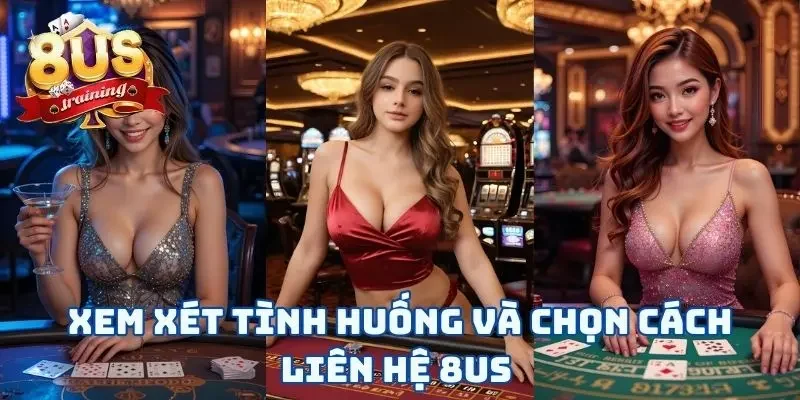 Liên Hệ 8US Xem xét tình huống và chọn cách liên hệ 8US