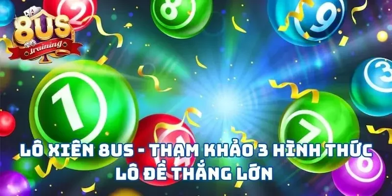 Lô Xiên 8US - Tham Khảo 3 Hình Thức Lô Đề Thắng Lớn Lô Xiên 8US - Tham Khảo 3 Hình Thức Lô Đề Thắng Lớn