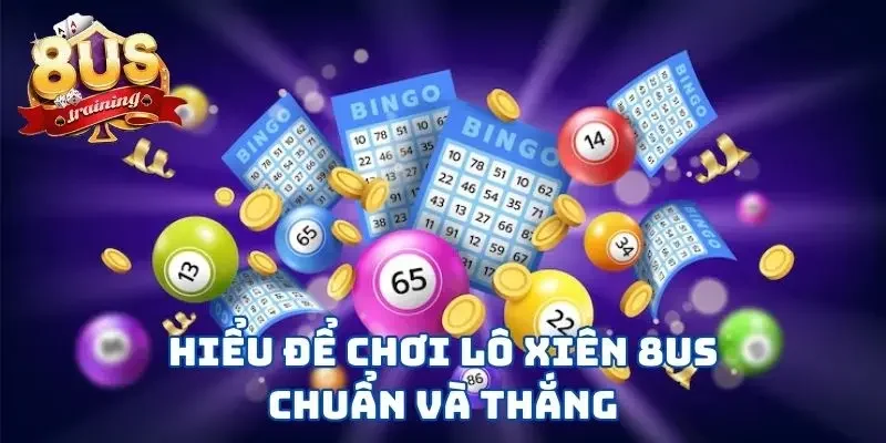 Lô Xiên 8US - Tham Khảo 3 Hình Thức Lô Đề Thắng Lớn Hiểu để chơi lô xiên 8US chuẩn và thắng
