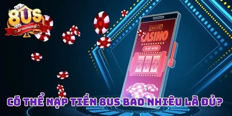 Nạp Tiền 8US Liền Tay Với Bất Kỳ Cách Thức Nào Bạn Thích Nạp tiền 8US - Hạn mức cho các phương thức