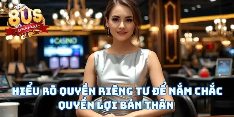 Quyền Riêng Tư 8US Hiểu rõ quyền riêng tư để nắm chắc quyền lợi bản thân