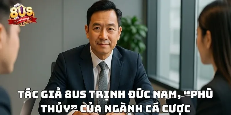 Tác Giả 8US Tác giả 8US -Trịnh Đức Nam “phù thủy” của ngành cá cược