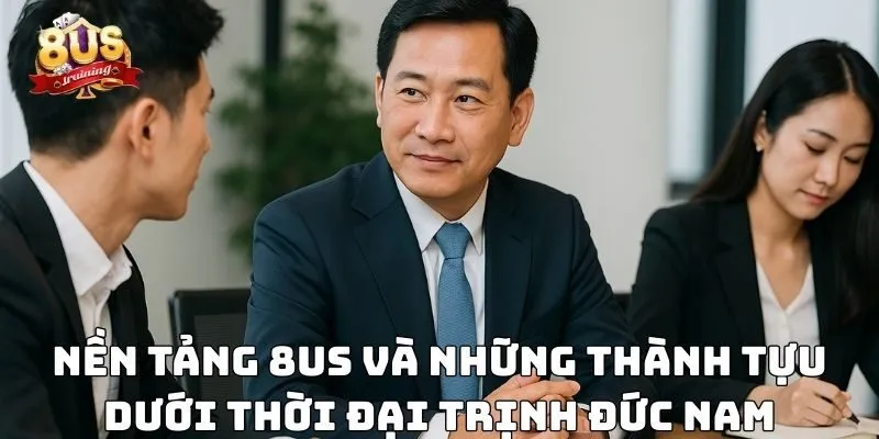 Tác Giả 8US Nền tảng 8US và những thành tựu dưới thời đại Trịnh Đức Nam
