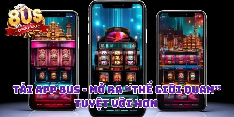 Tải App 8US - Ứng Dụng Cá Cược Cực Đỉnh, Trải Nghiệm Mượt Mà Tải App 8US - Mở Ra “Thế Giới Quan” Tuyệt Vời Hơn