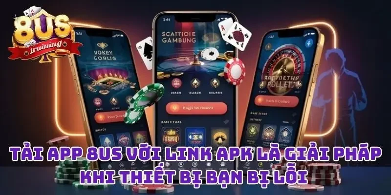 Tải App 8US - Ứng Dụng Cá Cược Cực Đỉnh, Trải Nghiệm Mượt Mà Tải app 8US với link APK là giải pháp khi thiết bị bạn bị lỗi