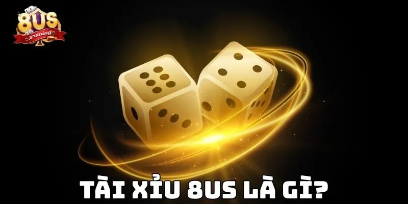 Tài Xỉu 8us – Trải Nghiệm Game Xúc Xắc Đỉnh Cao Tài xỉu 8US là gì?