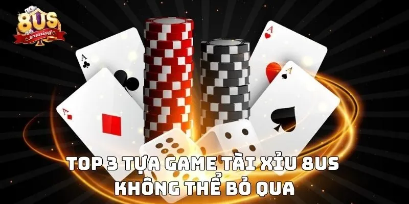 Tài Xỉu 8us – Trải Nghiệm Game Xúc Xắc Đỉnh Cao Top 3 tựa game tài xỉu 8US không thể bỏ qua