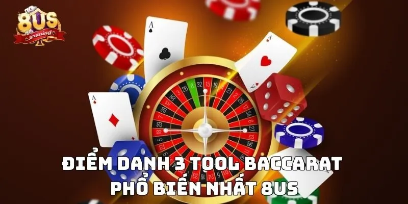 Tool Baccarat – Trợ Thủ Đắc Lực Của Các Cao Thủ Lão Làng Điểm danh 3 tool baccarat phổ biến nhất 8US