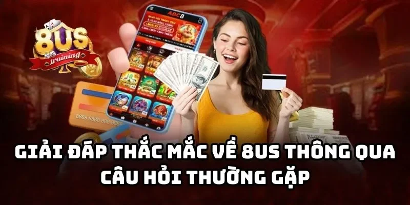 Trang chủ Giải đáp thắc mắc về 8US thông qua câu hỏi thường gặp
