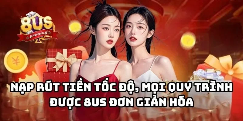 Trang chủ Nạp rút tiền tốc độ, mọi quy trình được 8US đơn giản hóa